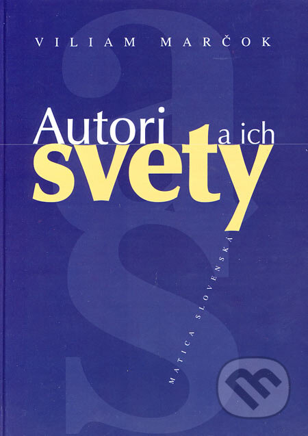 Kniha: Autori a ich svety (Viliam Marčok). Matica slovenská, 2007 Kniha: Autori a ich svety (Viliam Marčok). Matica slovenská, 2007