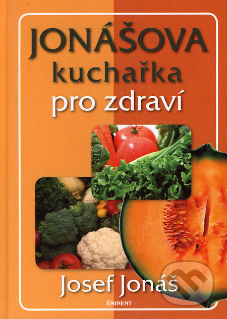 Kniha: Jonášova kuchařka pro zdraví (Josef Jonáš). Eminent, 2006 Kniha: Jonášova kuchařka pro zdraví (Josef Jonáš). Eminent, 2006