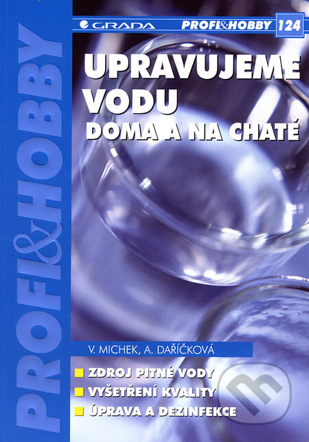 Kniha: Upravujeme vodu doma a na chatě (Václav Michek a Anita Daříčková). Grada, 2007 Kniha: Upravujeme vodu doma a na chatě (Václav Michek a Anita Daříčková). Grada, 2007