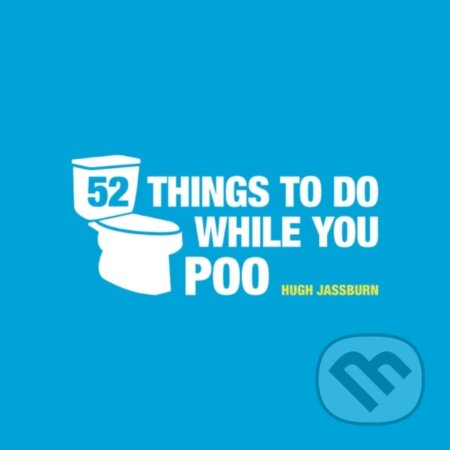 Kniha: 52 Things To Do While You Poo (Hugh Jassburn). Summersdale, 2013 Kniha: 52 Things To Do While You Poo (Hugh Jassburn). Summersdale, 2013