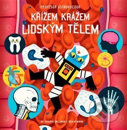 Kniha: Profesor Astrokocour: Křížem krážem lidským tělem (Dominic Walliman). Labyrint, 2018 Kniha: Profesor Astrokocour: Křížem krážem lidským tělem (Dominic Walliman). Labyrint, 2018