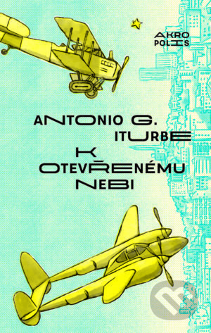 Kniha: K otevřenému nebi (Antonio G. Iturbe). Akropolis, 2018 Kniha: K otevřenému nebi (Antonio G. Iturbe). Akropolis, 2018