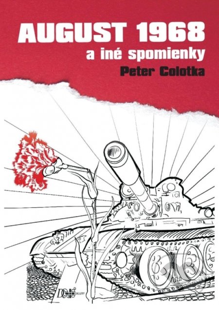 Kniha: August 1968 a iné spomienky (Peter Colotka). D plus gallery, 2018 Kniha: August 1968 a iné spomienky (Peter Colotka). D plus gallery, 2018