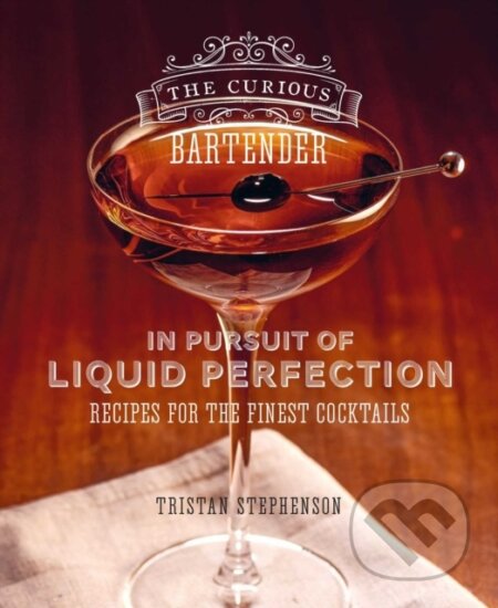 Kniha: The Curious Bartender: In Pursuit of Liquid Perfection (Tristan Stephenson). Ryland, Peters and Small, 2022 Kniha: The Curious Bartender: In Pursuit of Liquid Perfection (Tristan Stephenson). Ryland, Peters and Small, 2022