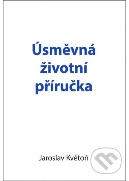 Kniha: Úsměvná životní příručka (Jaroslav Květoň). Kopp, 2025 Kniha: Úsměvná životní příručka (Jaroslav Květoň). Kopp, 2025