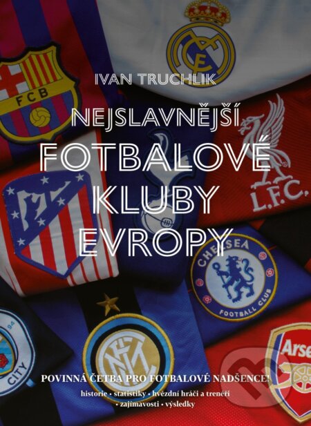 Kniha: Nejslavnější fotbalové kluby Evropy (Ivan Truchlik). Universum, 2025 Kniha: Nejslavnější fotbalové kluby Evropy (Ivan Truchlik). Universum, 2025