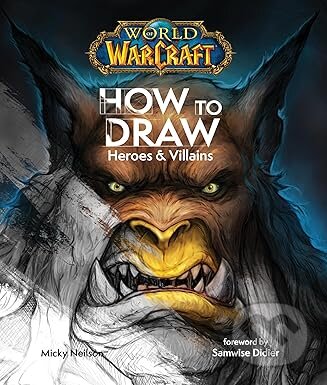 Kniha: World of Warcraft: How To Draw Heroes & Villains (Micky Neilson). Titan Books, 2025 Kniha: World of Warcraft: How To Draw Heroes & Villains (Micky Neilson). Titan Books, 2025