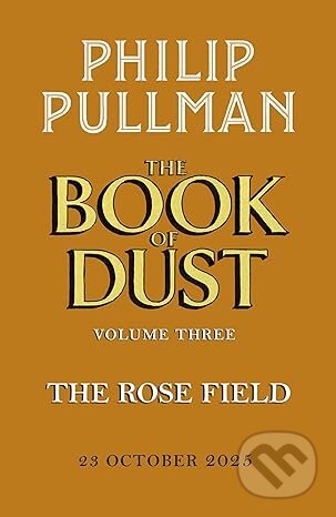 Kniha: The Rose Field: The Book of Dust Volume Three (Philip Pullman). Penguin Books, 2025 Kniha: The Rose Field: The Book of Dust Volume Three (Philip Pullman). Penguin Books, 2025