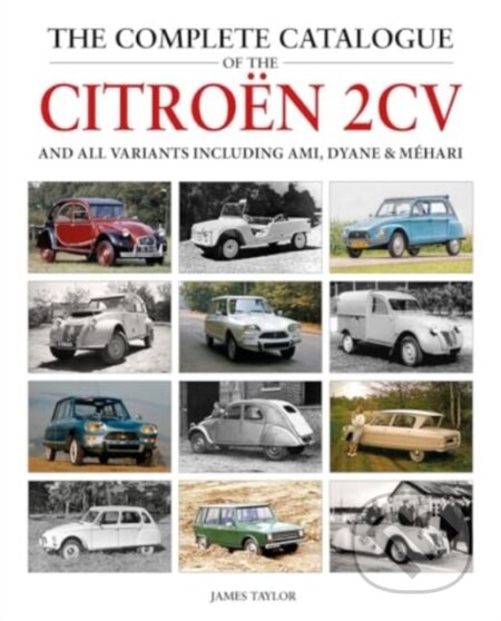Kniha: The Complete Catalogue of the Citroen 2CV and all variants including AMI, Dyane & Mehari (James Taylor). Herridge & Sons, 2024 Kniha: The Complete Catalogue of the Citroen 2CV and all variants including AMI, Dyane & Mehari (James Taylor). Herridge & Sons, 2024