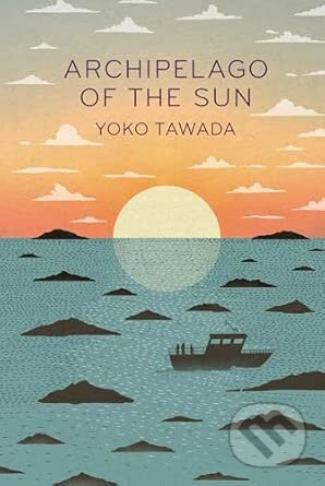 Kniha: Archipelago of the Sun (Yoko Tawada). Granta Books, 2025 Kniha: Archipelago of the Sun (Yoko Tawada). Granta Books, 2025