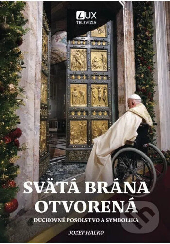 Kniha: Svätá brána otvorená (Jozef Haľko). TV LUX, 2025 Kniha: Svätá brána otvorená (Jozef Haľko). TV LUX, 2025