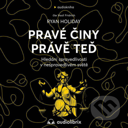 Audiokniha: Pravé činy právě teď (Ryan Holiday). Audiolibrix, 2025 Audiokniha: Pravé činy právě teď (Ryan Holiday). Audiolibrix, 2025