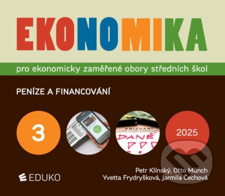 Kniha: Ekonomika 3 pro ekonomicky zaměřené obory SŠ (Petr Klínský, Otto Münch, Yvetta Frydryšková a Jarmila Čechová). Eduko, 2025 Kniha: Ekonomika 3 pro ekonomicky zaměřené obory SŠ (Petr Klínský, Otto Münch, Yvetta Frydryšková a Jarmila Čechová). Eduko, 2025