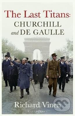 Kniha: Last Titans: Churchill and de Gaulle (Richard Vinen). Bloomsbury, 2025 Kniha: Last Titans: Churchill and de Gaulle (Richard Vinen). Bloomsbury, 2025