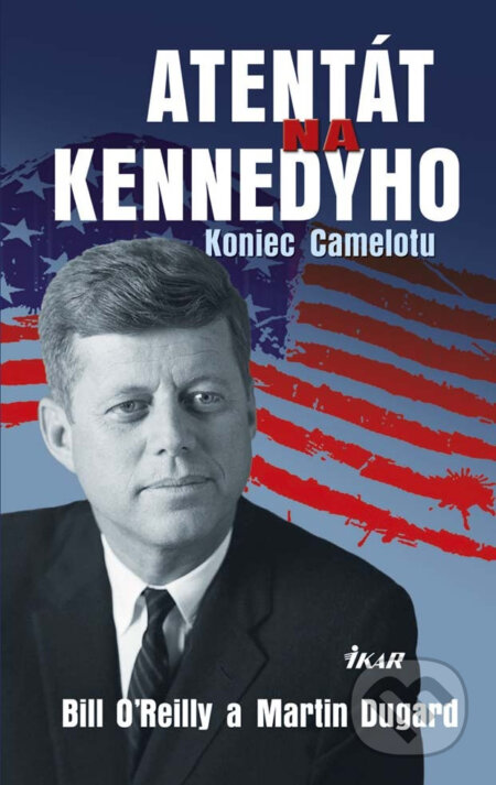 E-kniha: Atentát na Kennedyho (Bill O'Reilly a Martin Dugard). Ikar, 2013 E-kniha: Atentát na Kennedyho (Bill O'Reilly a Martin Dugard). Ikar, 2013