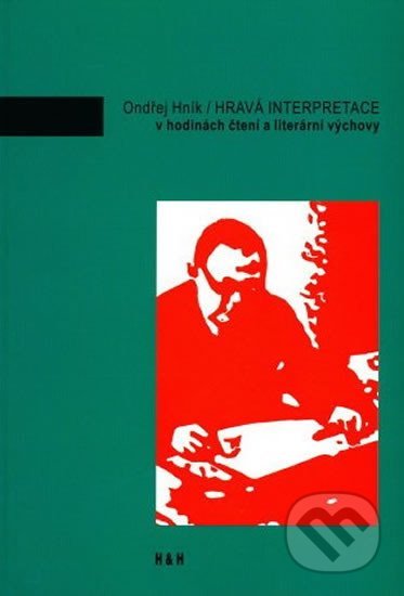 Kniha: Hravá interpretace v hodinách čtení a literární výchovy (Ondřej Hník). H+H Vyšehradská, 2007 Kniha: Hravá interpretace v hodinách čtení a literární výchovy (Ondřej Hník). H+H Vyšehradská, 2007