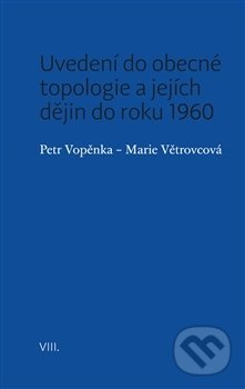 Kniha: Uvedení do obecné topologie a jejích dějin do roku 1960 (Petr Vopěnka). Pavel Mervart, 2015 Kniha: Uvedení do obecné topologie a jejích dějin do roku 1960 (Petr Vopěnka). Pavel Mervart, 2015