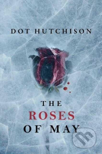 Kniha: The Roses of May (Dot Hutchison). Thomas & Mercer, 2017 Kniha: The Roses of May (Dot Hutchison). Thomas & Mercer, 2017