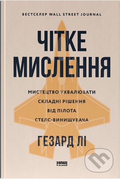 Kniha: Chitke myslennia. Mystetstvo ukhvaliuvaty skladni rishennia vid pilota stels-vynyshchuvacha (Hasard Lee). Naš format, 2025 Kniha: Chitke myslennia. Mystetstvo ukhvaliuvaty skladni rishennia vid pilota stels-vynyshchuvacha (Hasard Lee). Naš format, 2025