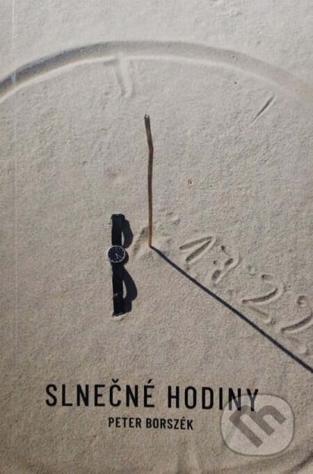 Kniha: Slnečné hodiny (Momentky jedného leta) (Peter Borszék). Typopress, 2025 Kniha: Slnečné hodiny (Momentky jedného leta) (Peter Borszék). Typopress, 2025