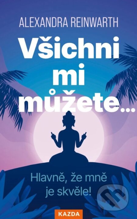 Kniha: Všichni mi můžete… (Alexandra Reinwarth). Nakladatelství KAZDA, 2025 Kniha: Všichni mi můžete… (Alexandra Reinwarth). Nakladatelství KAZDA, 2025