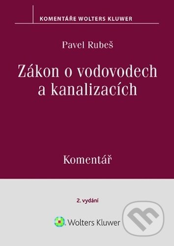 Kniha: Zákon o vodovodech a kanalizacích Komentář (Pavel Rubeš). Wolters Kluwer, 2025 Kniha: Zákon o vodovodech a kanalizacích Komentář (Pavel Rubeš). Wolters Kluwer, 2025