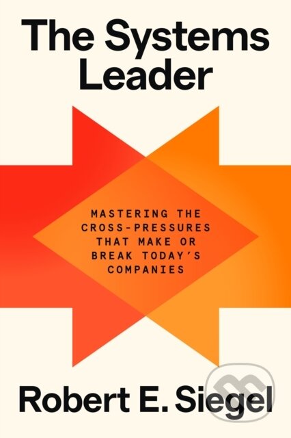 Kniha: The Systems Leader (Robert E. Siegel). Crown, 2025 Kniha: The Systems Leader (Robert E. Siegel). Crown, 2025