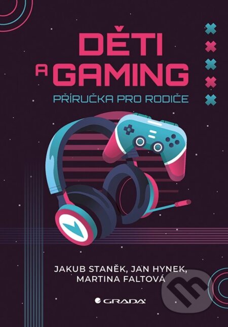 Kniha: Děti a gaming (Jakub Staněk). Grada, 2025 Kniha: Děti a gaming (Jakub Staněk). Grada, 2025