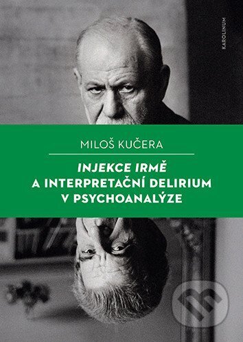 Kniha: Injekce Irmě a interpretační delirium v psychoanalýze (Miloš Kučera). , 2025 Kniha: Injekce Irmě a interpretační delirium v psychoanalýze (Miloš Kučera). , 2025
