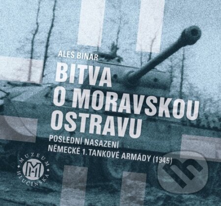 Kniha: Bitva o Moravskou Ostravu (Aleš Binar). Muzeum Hlučínska, 2025 Kniha: Bitva o Moravskou Ostravu (Aleš Binar). Muzeum Hlučínska, 2025