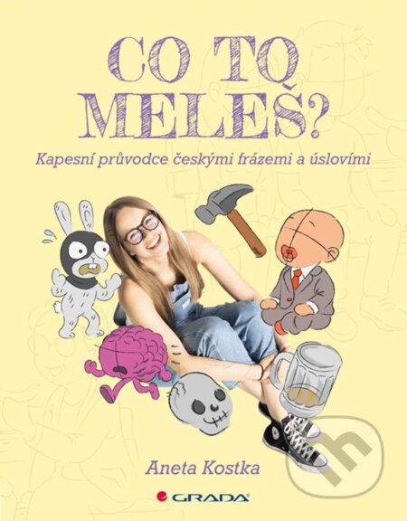 Kniha: Co to meleš? (Aneta Kostka a Huyen Stinková). Grada, 2025 Kniha: Co to meleš? (Aneta Kostka a Huyen Stinková). Grada, 2025