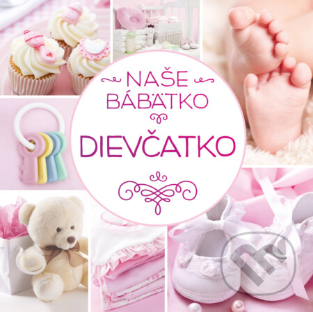 Kniha: Naše bábätko: Dievčatko (Autorský kolektív). Slovart, 2025 Kniha: Naše bábätko: Dievčatko (Autorský kolektív). Slovart, 2025