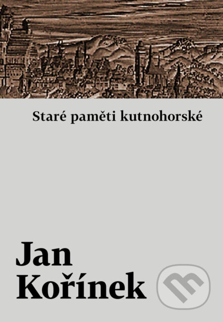 Kniha: Staré paměti kutnohorské (Jan Kořínek). Host, 2025 Kniha: Staré paměti kutnohorské (Jan Kořínek). Host, 2025