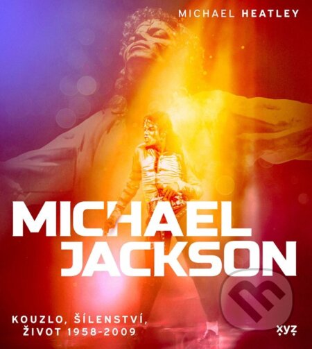 Kniha: Michael Jackson: Kouzlo, šílenství, život 1958-2009 (Michael Heatley). XYZ, 2025 Kniha: Michael Jackson: Kouzlo, šílenství, život 1958-2009 (Michael Heatley). XYZ, 2025
