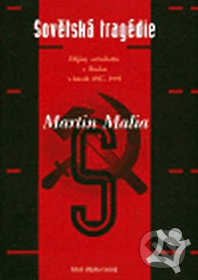 Kniha: Sovětská tragédie (Martin Malia). Argo, 2004 Kniha: Sovětská tragédie (Martin Malia). Argo, 2004