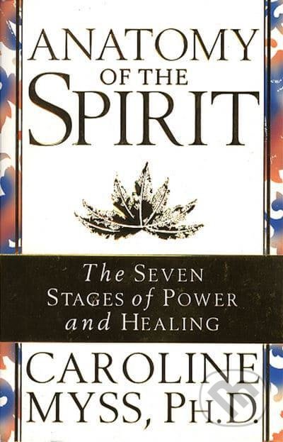 Kniha: Anatomy Of The Spirit (Caroline Myss). Bantam Press, 1997 Kniha: Anatomy Of The Spirit (Caroline Myss). Bantam Press, 1997