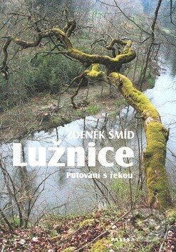 Kniha: Lužnice (Zdeněk Šmíd). Paseka, 2008 Kniha: Lužnice (Zdeněk Šmíd). Paseka, 2008