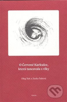 Kniha: O Červené Karkulce, která tancovala s vlky (Oleg Šuk a Zuzka Šuková). Togga, 2008 Kniha: O Červené Karkulce, která tancovala s vlky (Oleg Šuk a Zuzka Šuková). Togga, 2008