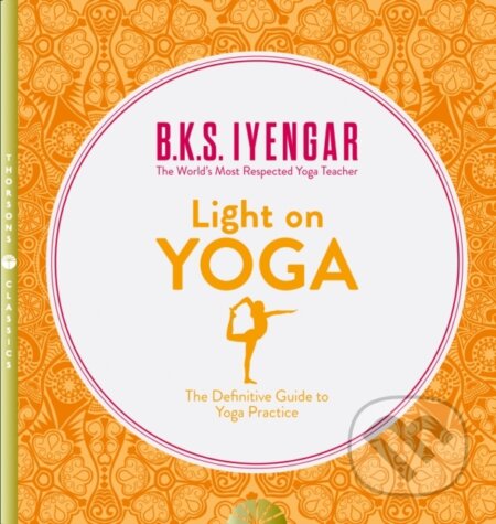 Kniha: Light on Yoga (B.K.S. Iyengar). Thorsons, 2015 Kniha: Light on Yoga (B.K.S. Iyengar). Thorsons, 2015