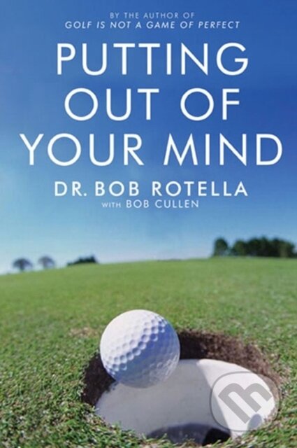 Kniha: Putting Out Of Your Mind (Bob Rotella). Simon & Schuster, 2005 Kniha: Putting Out Of Your Mind (Bob Rotella). Simon & Schuster, 2005