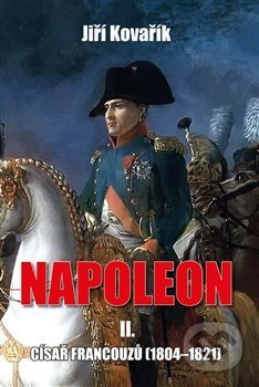 Kniha: Napoleon II. - Císař francouzů (1804–1821) (Jiří Kovařík). Akcent, 2018 Kniha: Napoleon II. - Císař francouzů (1804–1821) (Jiří Kovařík). Akcent, 2018