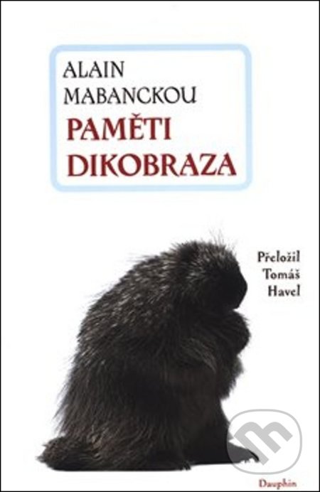 Kniha: Paměti dikobraza (Alain Mabanckou). Dauphin, 2018 Kniha: Paměti dikobraza (Alain Mabanckou). Dauphin, 2018