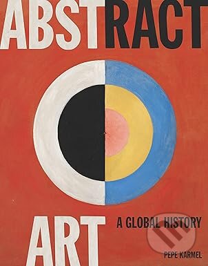Kniha: Abstract Art: A Global History (Pepe Karmel). Thames & Hudson, 2025 Kniha: Abstract Art: A Global History (Pepe Karmel). Thames & Hudson, 2025