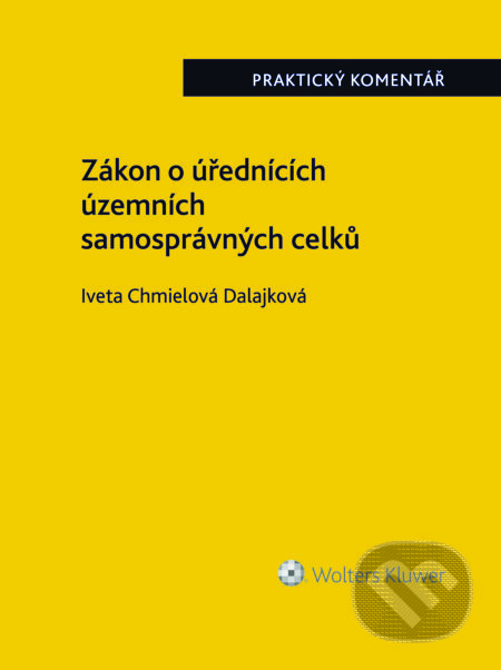 E-kniha: Zákon o úřednících územních samosprávných celků. Praktický komentář (Iveta Chmielová Dalajková). Wolters Kluwer ČR, 2025 E-kniha: Zákon o úřednících územních samosprávných celků. Praktický komentář (Iveta Chmielová Dalajková). Wolters Kluwer ČR, 2025
