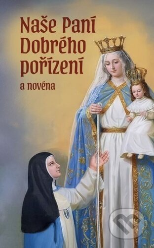 Kniha: Naše Paní Dobrého pořízení a novéna (Christianitas). Christianitas, 2025 Kniha: Naše Paní Dobrého pořízení a novéna (Christianitas). Christianitas, 2025