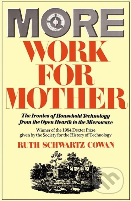 Kniha: More Work For Mother (Ruth Schwartz Cowan). Basic Books, 1985 Kniha: More Work For Mother (Ruth Schwartz Cowan). Basic Books, 1985