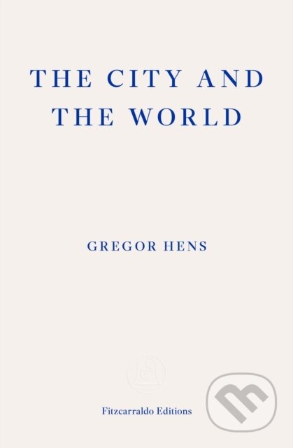 Kniha: The City and the World (Gregor Hens). Fitzcarraldo Editions, 2025 Kniha: The City and the World (Gregor Hens). Fitzcarraldo Editions, 2025
