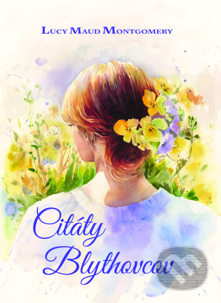Kniha: Citáty Blythovcov (Lucy Maud Montgomery). Beáta Mihalkovičová, 2025 Kniha: Citáty Blythovcov (Lucy Maud Montgomery). Beáta Mihalkovičová, 2025