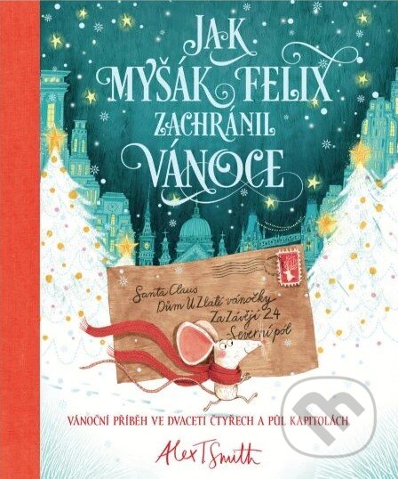 Kniha: Jak myšák Felix zachránil Vánoce (Alex T. Smith). Svojtka&Co., 2025 Kniha: Jak myšák Felix zachránil Vánoce (Alex T. Smith). Svojtka&Co., 2025