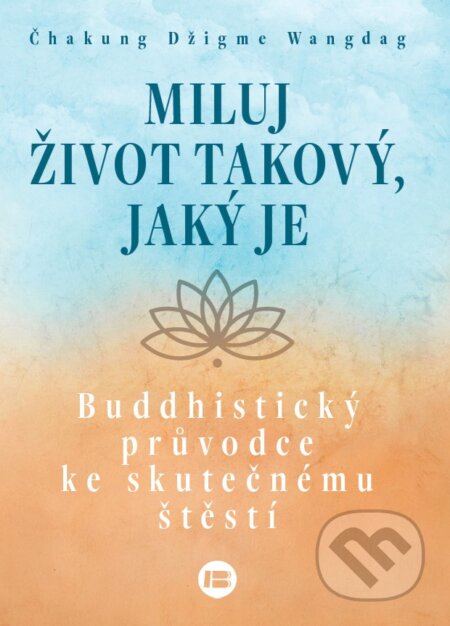 Kniha: Miluj život takový, jaký je (Chakung Jigme Wangdrak). BETA - Dobrovský, 2025 Kniha: Miluj život takový, jaký je (Chakung Jigme Wangdrak). BETA - Dobrovský, 2025